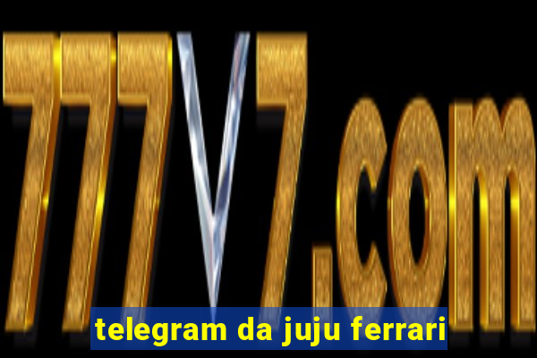 telegram da juju ferrari